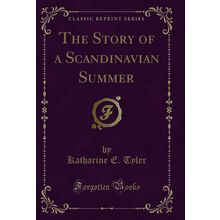 The Story of a Scandinavian Summer (Classic Reprint)
