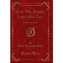 How Mr. Rabbit Lost His Tail: Hollow Tree Stories (Classic Reprint)