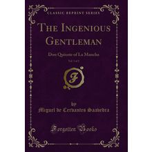 The Ingenious Gentleman, Vol. 1 of 2: Don Quixote of La Mancha