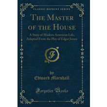 The Master of the House: A Story of Modern American Life (Classic Reprint)