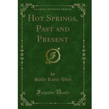 Hot Springs, Past and Present (Classic Reprint)