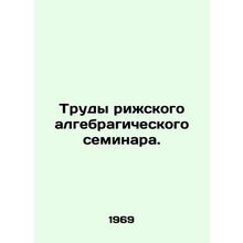 Proceedings of the Riga algebragic seminar. In Russian /Trudy rizhskogo algebra