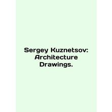 Sergey Kuznetsov: Architecture Drawings. In English /Sergey Kuznetsov: Archite