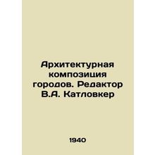 Architectural Composition of Cities. Editor V.A. Katlovker/Arkhitekturnaya komp