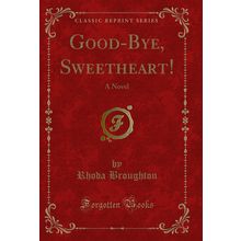 Good-Bye, Sweetheart!: A Novel (Classic Reprint)