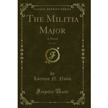 The Militia Major, Vol. 2 of 3: A Novel (Classic Reprint)