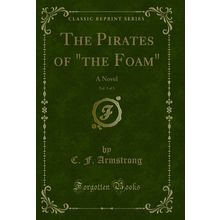 The Pirates of "the Foam", Vol. 3 of 3: A Novel (Classic Reprint)