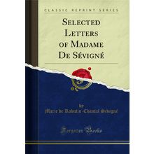 Selected Letters of Madame De Sévigné (Classic Reprint)