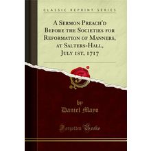 A Sermon Preach'd Before the Societies for Reformation of Manners, at