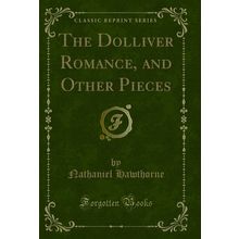 The Dolliver Romance, and Other Pieces (Classic Reprint)