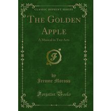 The Golden Apple: A Musical in Two Acts (Classic Reprint)