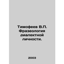 Timofeev V.P. Phraseology of Dialectic Personality. In Russian /Timofeev V.P. F