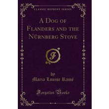 A Dog of Flanders and the Nürnberg Stove (Classic Reprint)