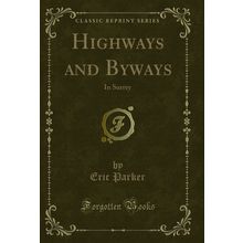 Highways and Byways: In Surrey (Classic Reprint)