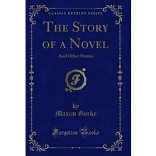 The Story of a Novel: And Other Stories (Classic Reprint)