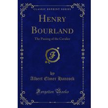 Henry Bourland: The Passing of the Cavalier (Classic Reprint)