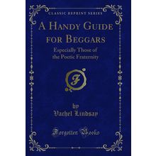 A Handy Guide for Beggars: Especially Those of the Poetic Fraternity