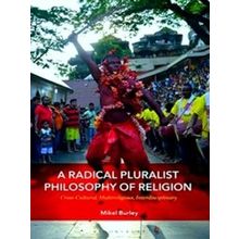 A Radical Pluralist Philosophy Of Religion Crosscultural, Multireligious, Interd