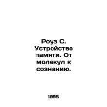 Rose S. The Memory Device. From Molecules to Consciousness. In Russian /Rouz S.