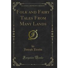 Folk and Fairy Tales From Many Lands (Classic Reprint)
