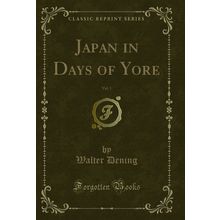 Japan in Days of Yore, Vol. 1 (Classic Reprint)