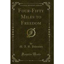 Four-Fifty Miles to Freedom (Classic Reprint)