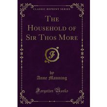 The Household of Sir Thos More (Classic Reprint)