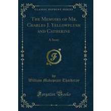 The Memoirs of Mr. Charles J. Yellowplush and Catherine: A Story