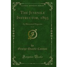 The Juvenile Instructor, 1893, Vol. 28: An Illustrated Magazine