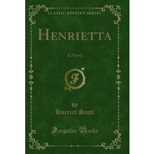 Henrietta: A Novel (Classic Reprint)