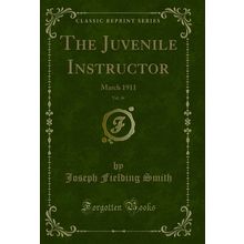 The Juvenile Instructor, Vol. 46: March 1911 (Classic Reprint)