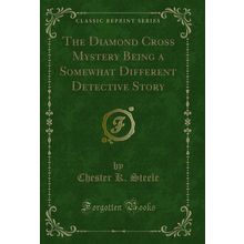 The Diamond Cross Mystery Being a Somewhat Different Detective Story