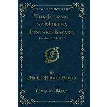The Journal of Martha Pintard Bayard: London, 1794-1797 (Classic Reprint)