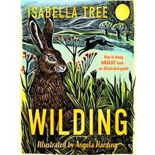 Wilding: How To Bring Wildlife Back - An Illustrated Guide