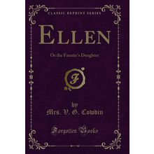 Ellen: Or the Fanatic's Daughter (Classic Reprint)