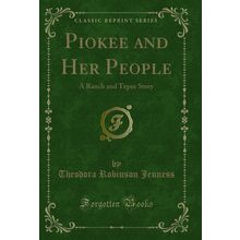 Piokee and Her People: A Ranch and Tepee Story (Classic Reprint)