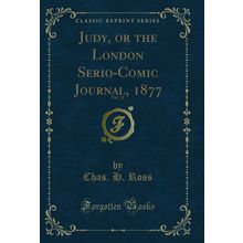 Judy, or the London Serio-Comic Journal, 1877, Vol. 21 (Classic Reprint)