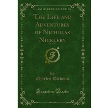 The Life and Adventures of Nicholas Nickleby, Vol. 2 of 2 (Classic Reprint)