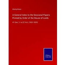 A General Index to the Sessional Papers Printed by Order of the House of Lords
