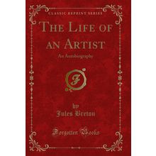The Life of an Artist: An Autobiography (Classic Reprint)