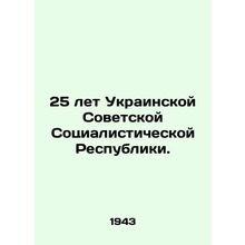 25 years of the Ukrainian Soviet Socialist Republic. In Russian /25 let Ukrains
