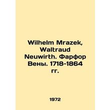 Wilhelm Mrazek, Waltraud Neuwirth. Porcelain of Vienna. 1718-1864 In Russian /W