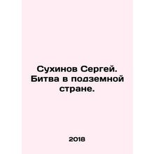 Sergei Sukhinov. Battle in the underground country. In Russian /Sukhinov Sergey