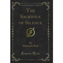 The Sacrifice of Silence (Classic Reprint)