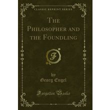 The Philosopher and the Foundling (Classic Reprint)