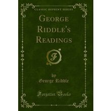 George Riddle's Readings (Classic Reprint)