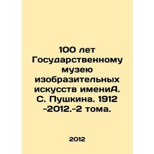 100 years of the Pushkin State Museum of Fine Arts. 1912 -2012.-2 volumes. In Ru