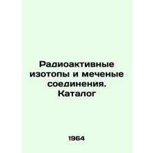 Radioactive isotopes and tagged compounds. Catalogue In Russian /Radioaktivnye