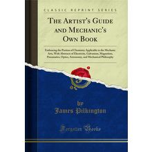 The Artist's Guide and Mechanic's Own Book (Classic Reprint)