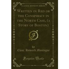 Written in Red or the Conspiracy in the North Case, (a Story of Boston)